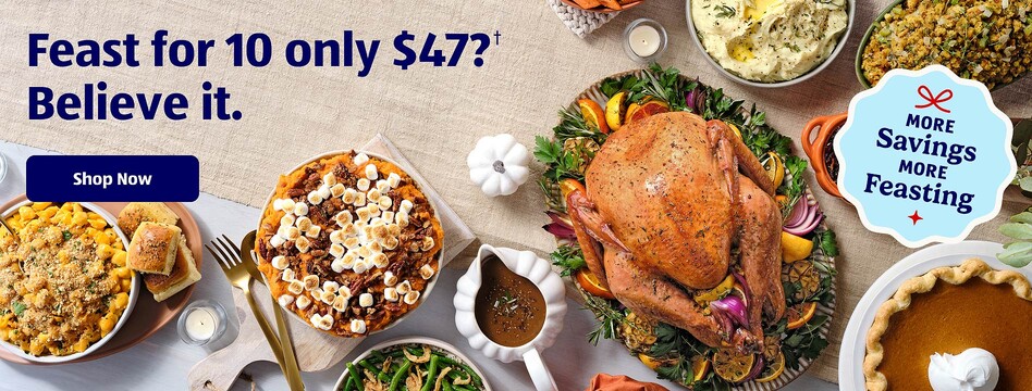 Feast for 10 only $47?† Believe it. More Savings More Feasting. Shop Now.