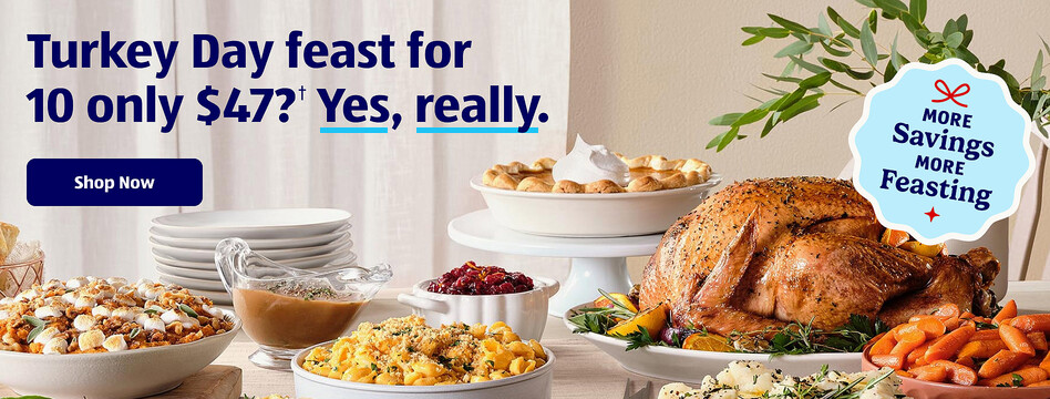 Turkey Day feast for 10 only $47?† Yes, really. More Savings More Feasting. Shop Now.