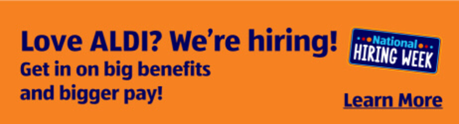 Love ALDI? We’re hiring! Get in on big benefits and bigger pay! National HIRING WEEK. Learn More.