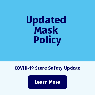 Updated Mask Policy. COVID-19 Store Safety Update. Learn More.